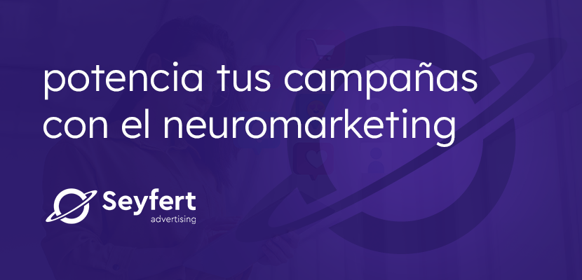 Potencia tus campañas con el increíble impacto del Neuromarketing